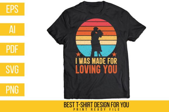 Download I Was Made for Loving You Tshirt Design - Design Collection